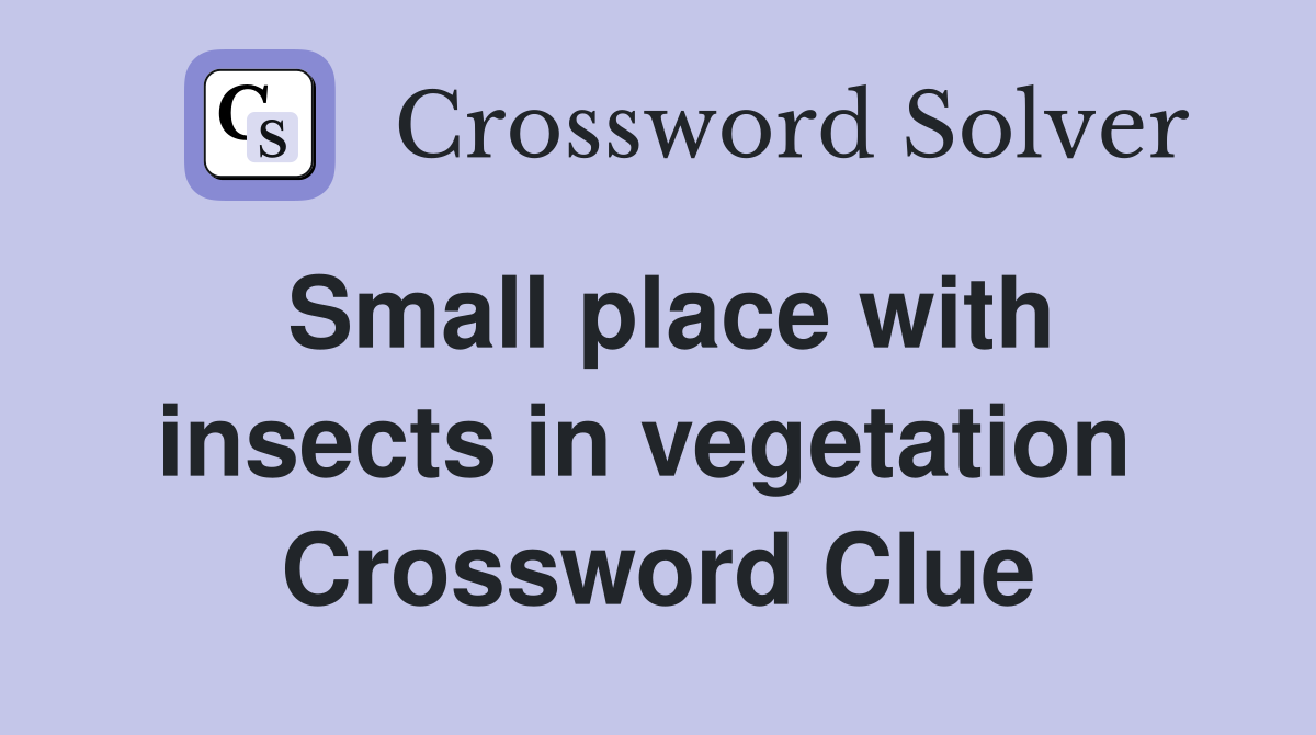 Small place with insects in vegetation  Crossword Clue