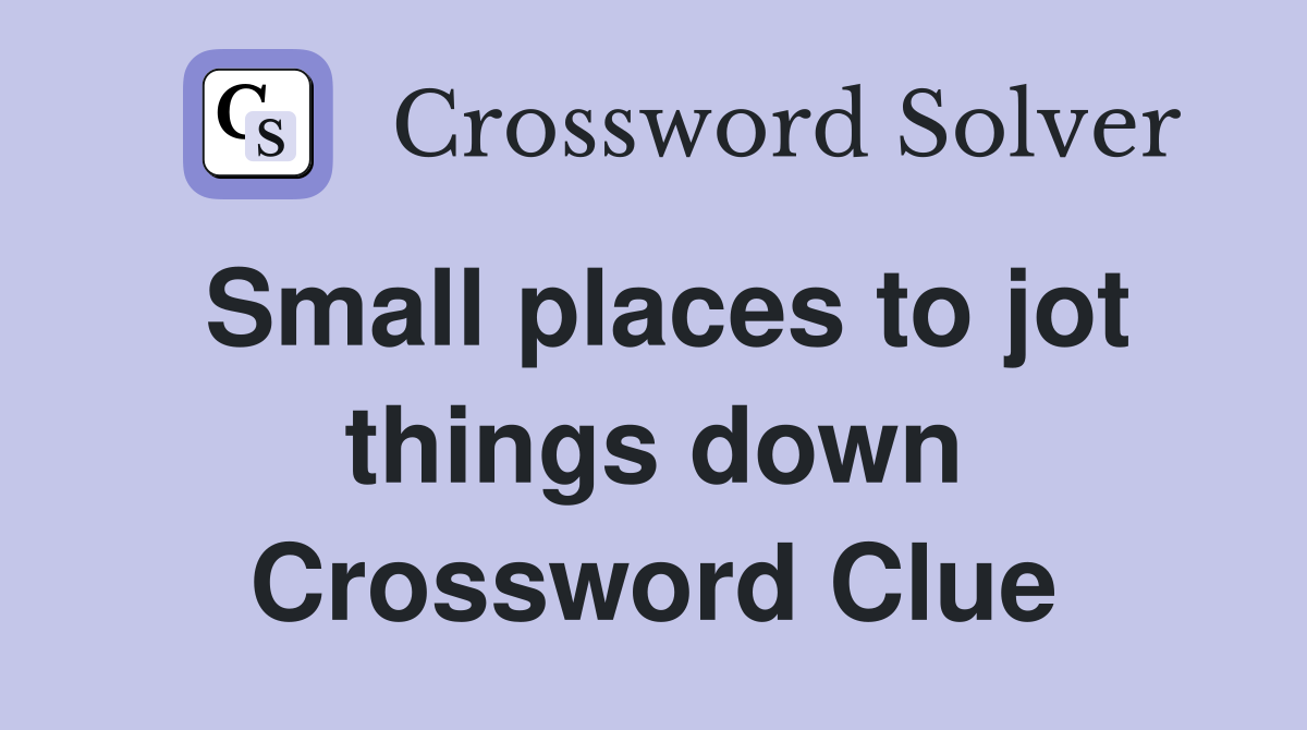 Small places to jot things down Crossword Clue