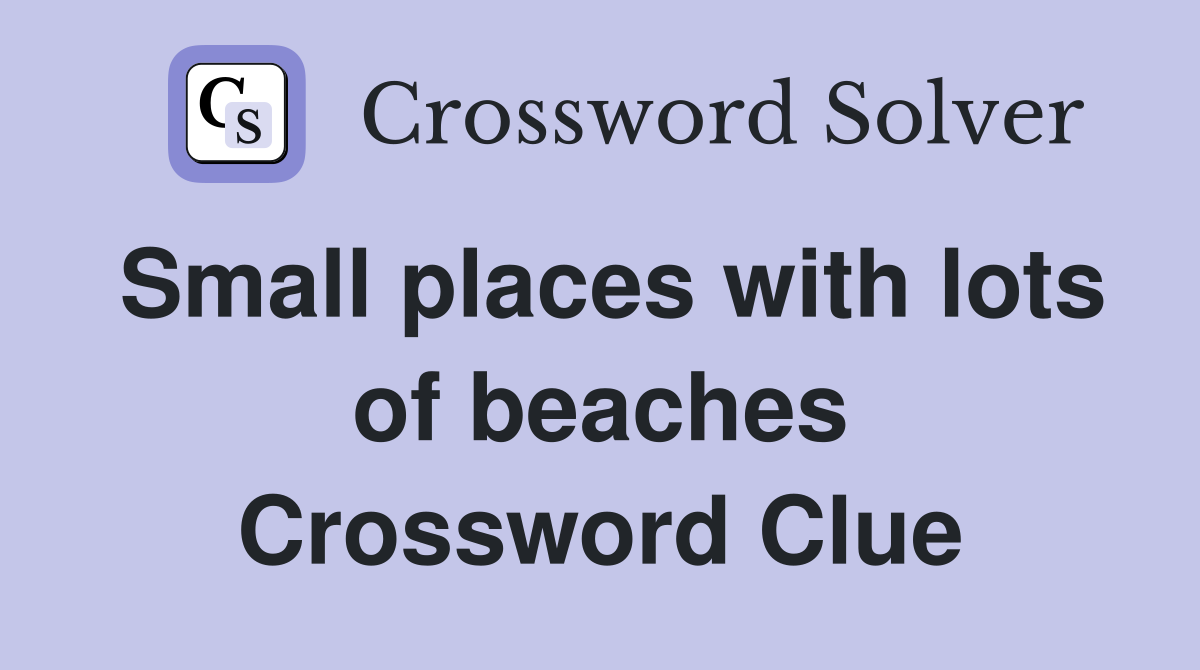 Small places with lots of beaches Crossword Clue