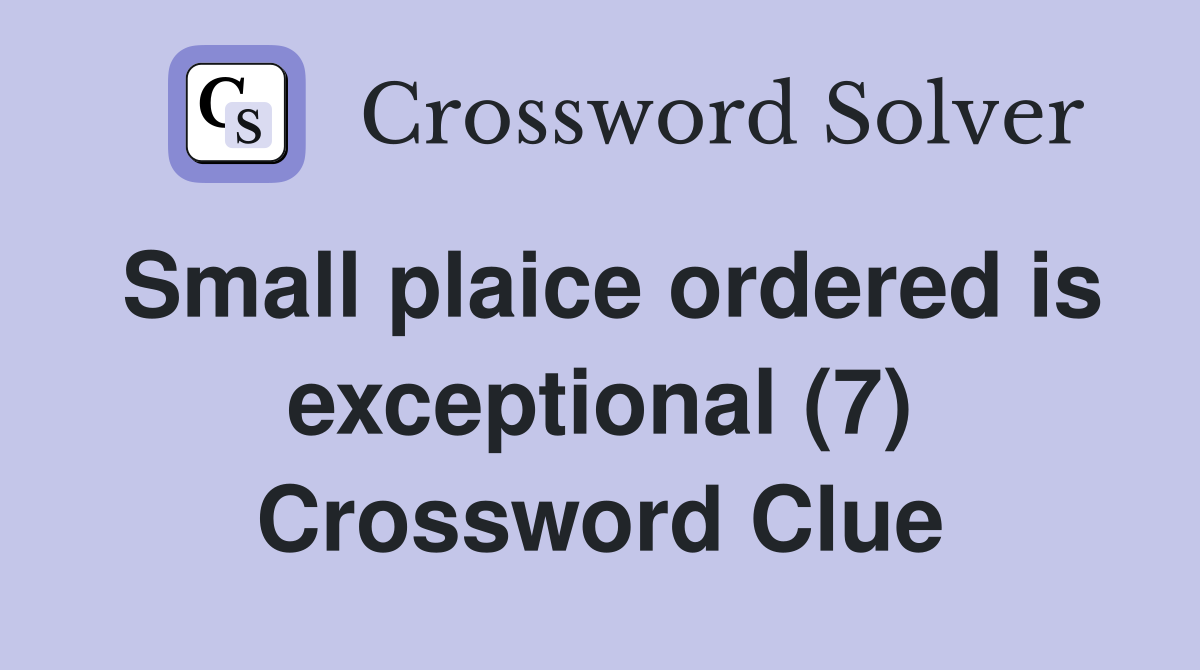 Small plaice ordered is exceptional (7) Crossword Clue