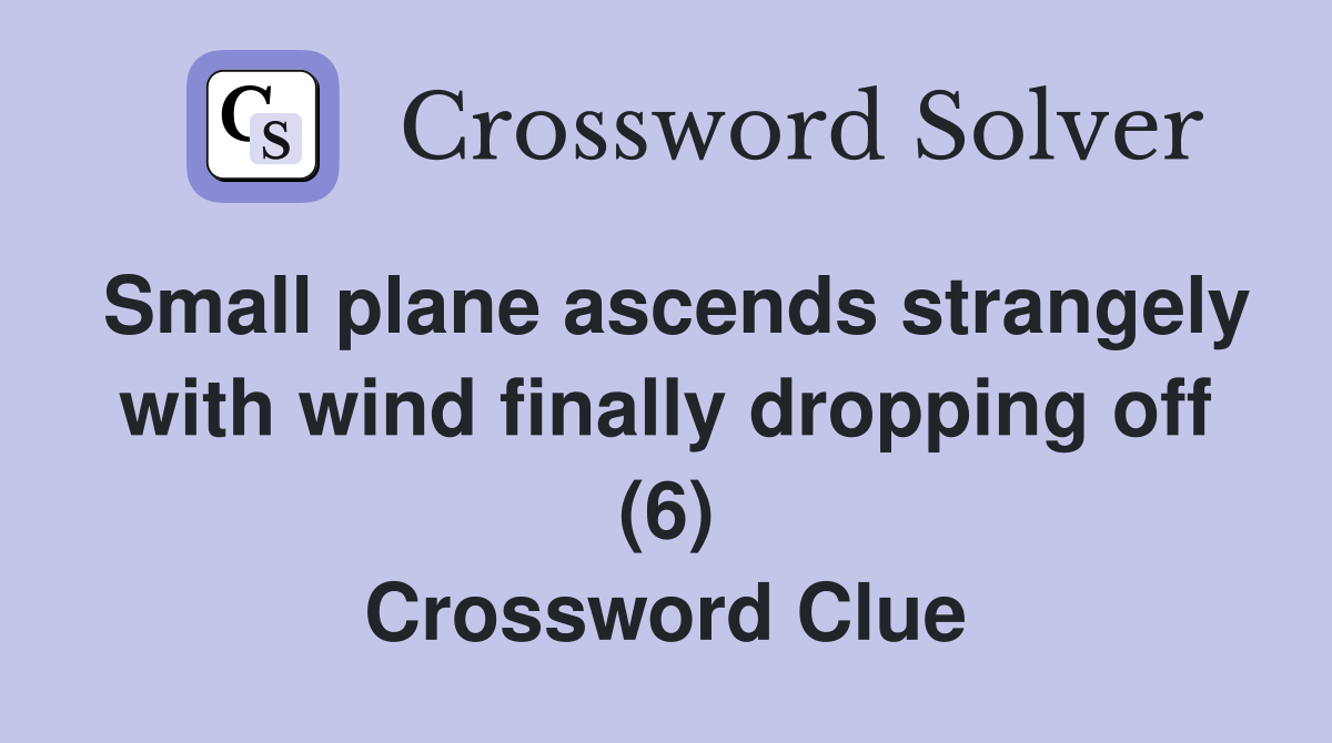 Small plane ascends strangely with wind finally dropping off (6) Crossword Clue