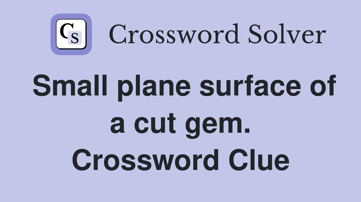 Small plane surface of a cut gem. Crossword Clue