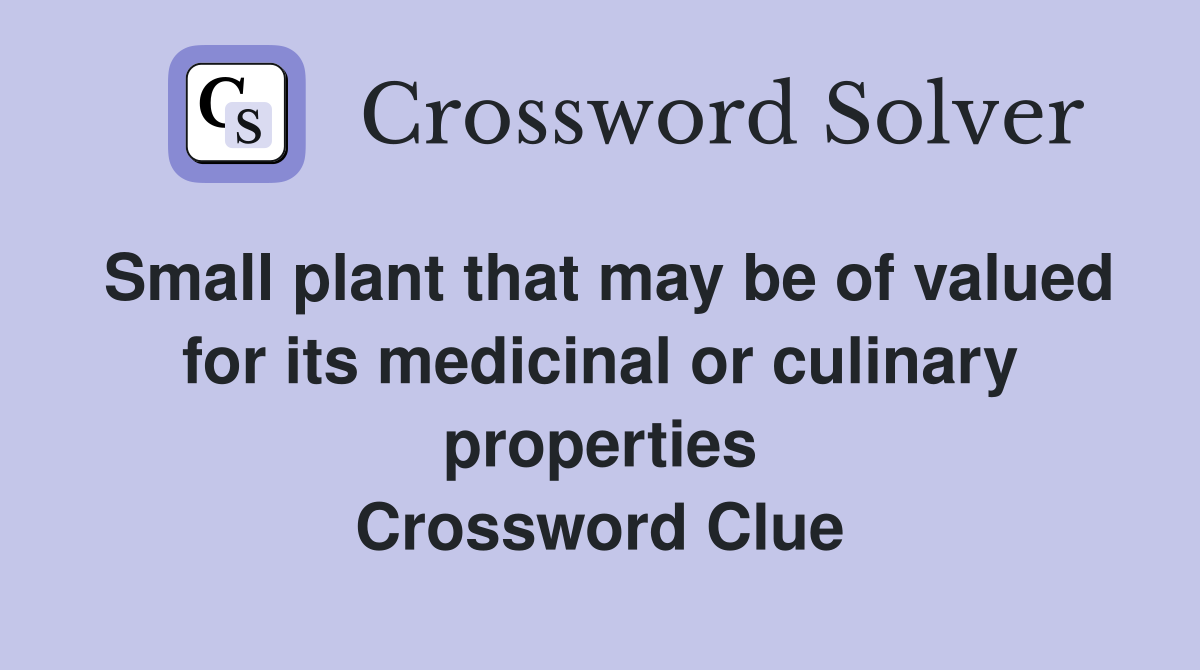 Small plant that may be of valued for its medicinal or culinary properties Crossword Clue