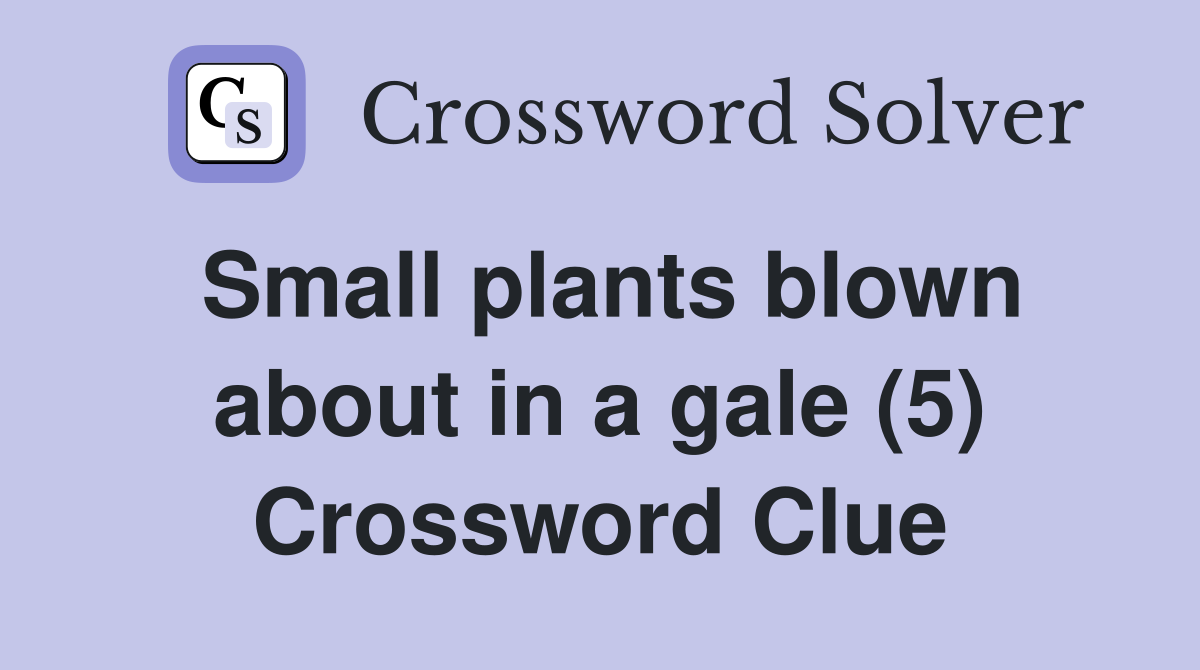 Small plants blown about in a gale (5) Crossword Clue
