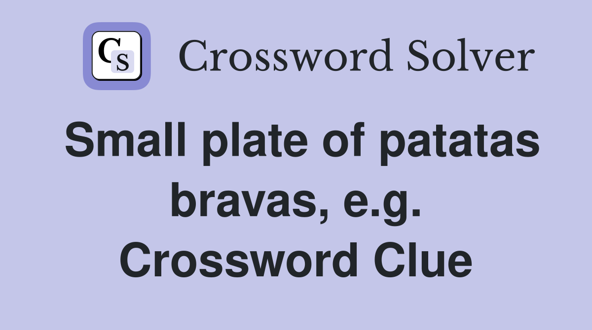 Small plate of patatas bravas, e.g. Crossword Clue