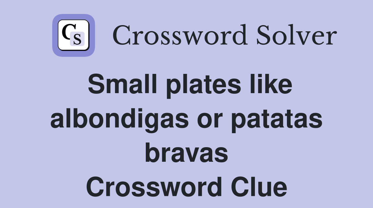 Small plates like albondigas or patatas bravas Crossword Clue