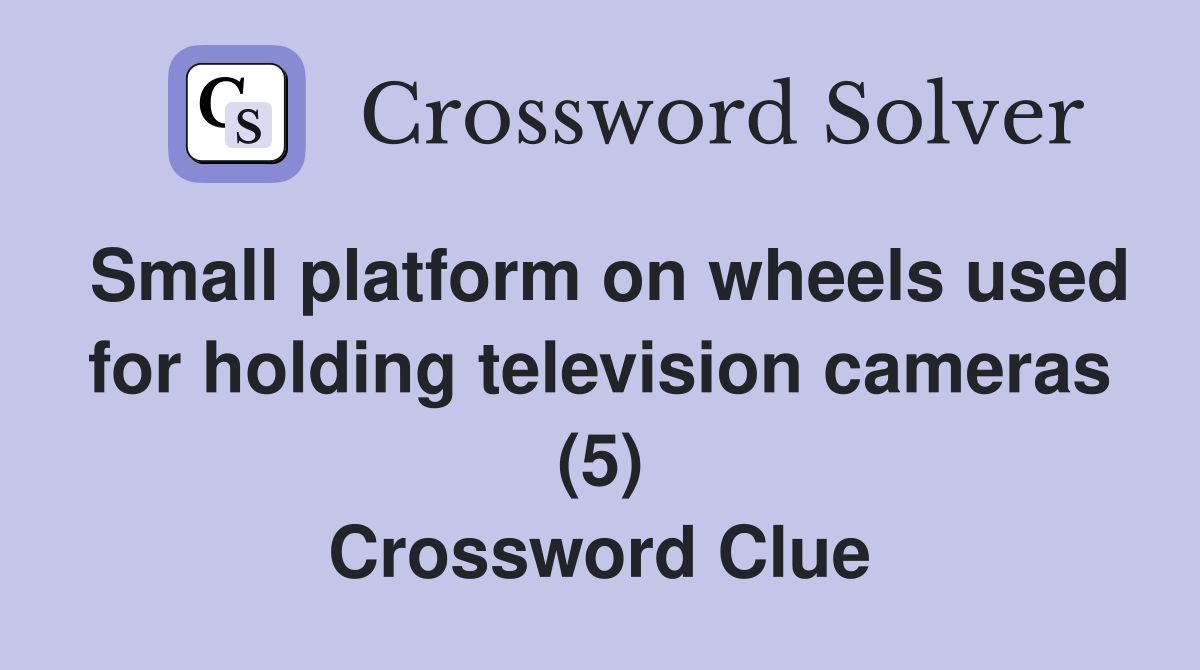 Small platform on wheels used for holding television cameras (5) Crossword Clue