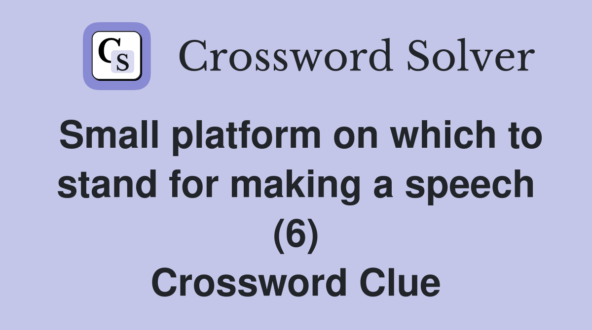 Small platform on which to stand for making a speech (6) Crossword Clue