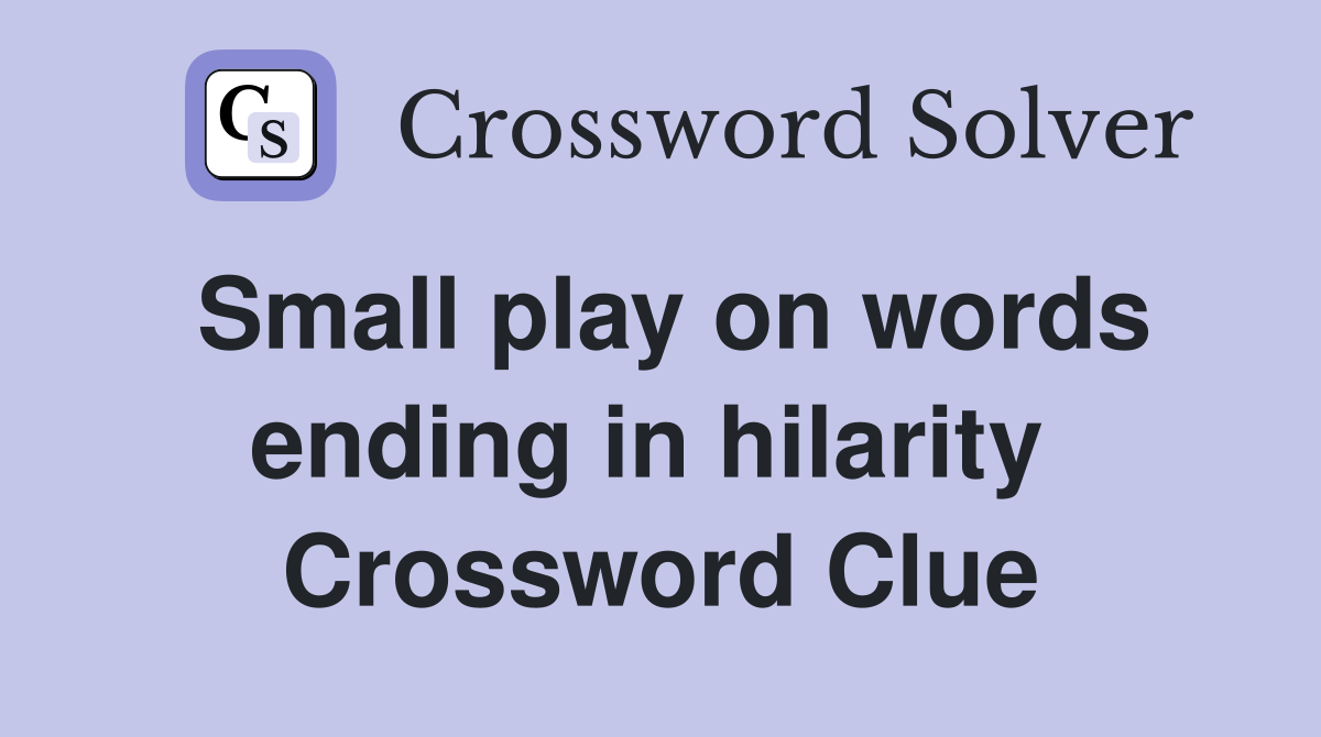 Small play on words ending in hilarity  Crossword Clue