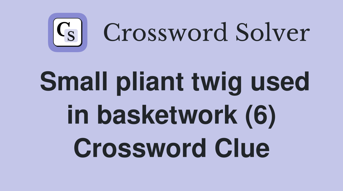 Small pliant twig used in basketwork (6) Crossword Clue