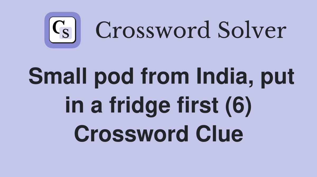 Small pod from India, put in a fridge first (6) Crossword Clue
