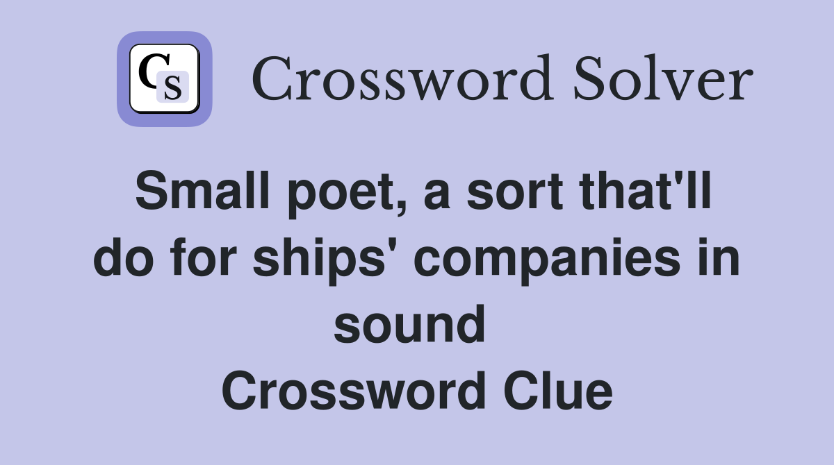 Small poet, a sort that'll do for ships' companies in sound  Crossword Clue