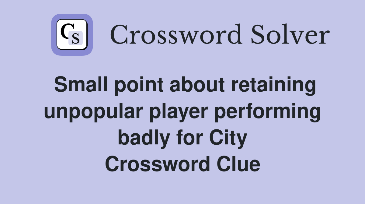 Small point about retaining unpopular player performing badly for City Crossword Clue