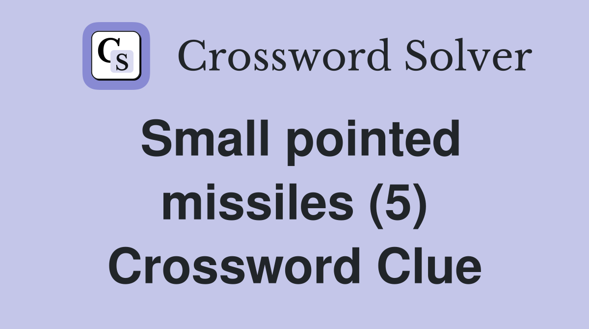 Small pointed missiles (5) Crossword Clue
