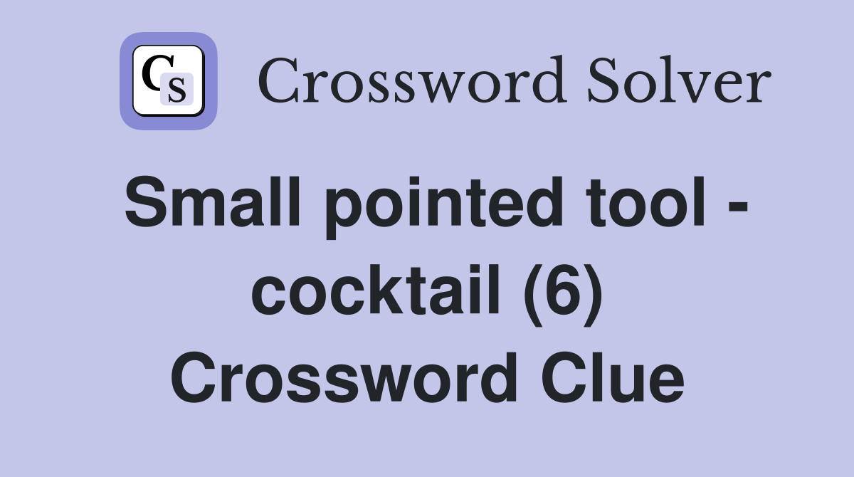 Small pointed tool - cocktail (6) Crossword Clue