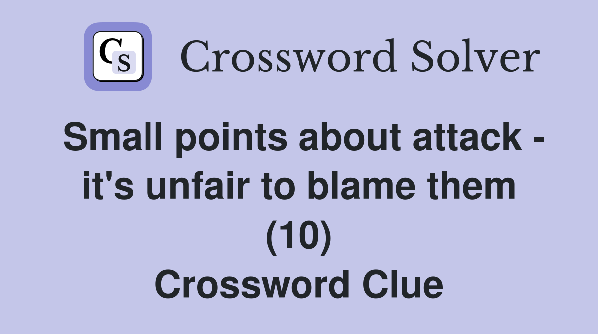 Small points about attack - it's unfair to blame them (10) Crossword Clue