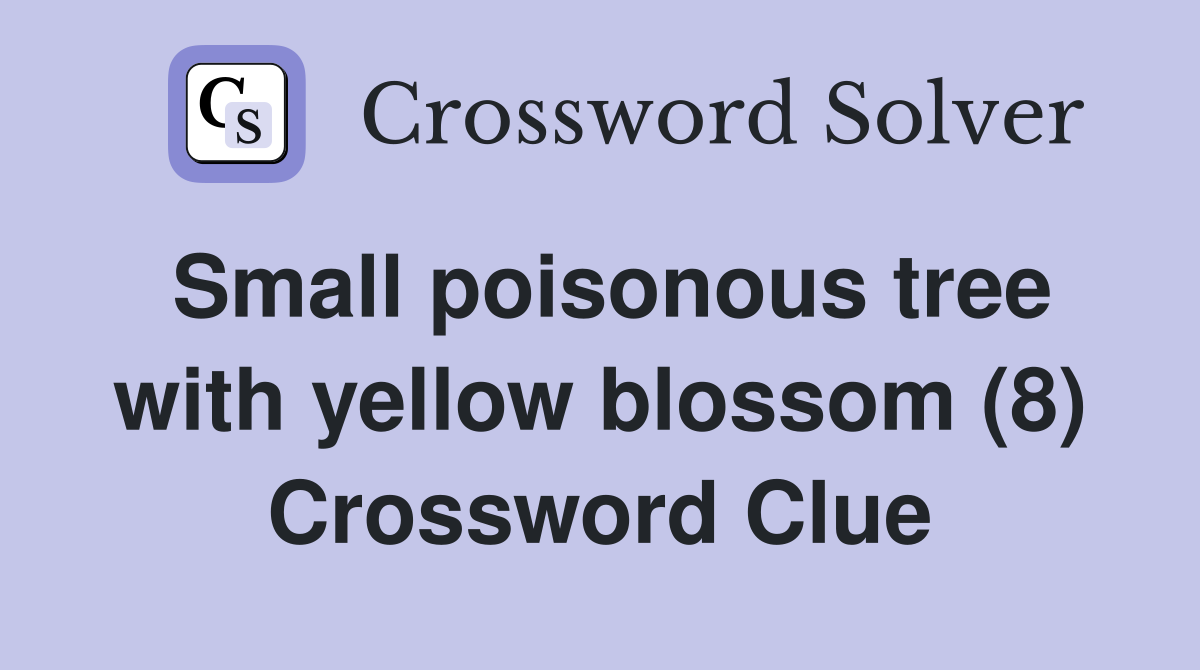 Small poisonous tree with yellow blossom (8) Crossword Clue