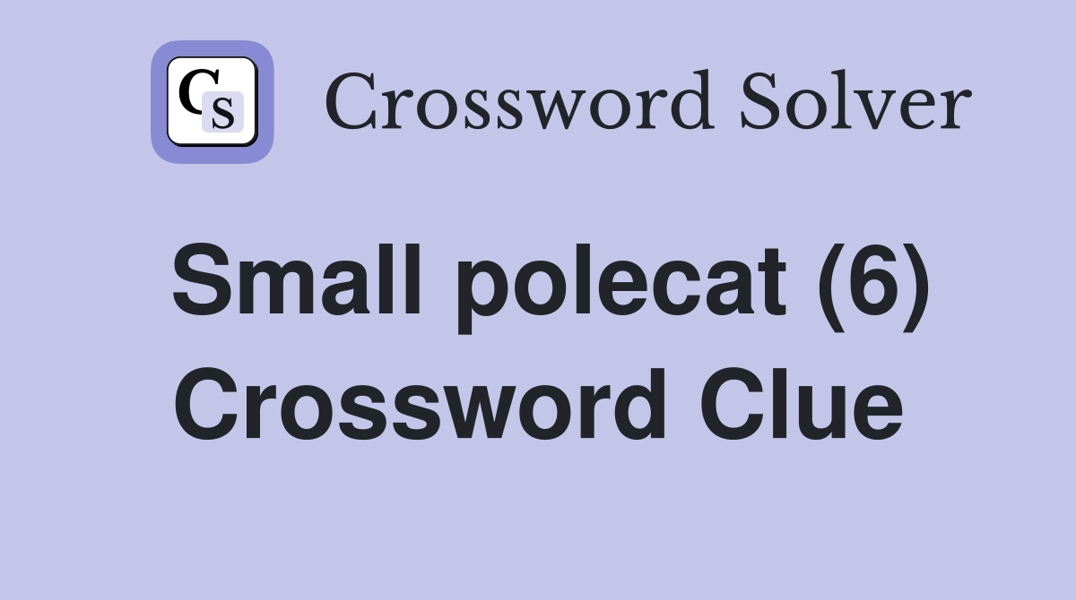 Small polecat (6) Crossword Clue
