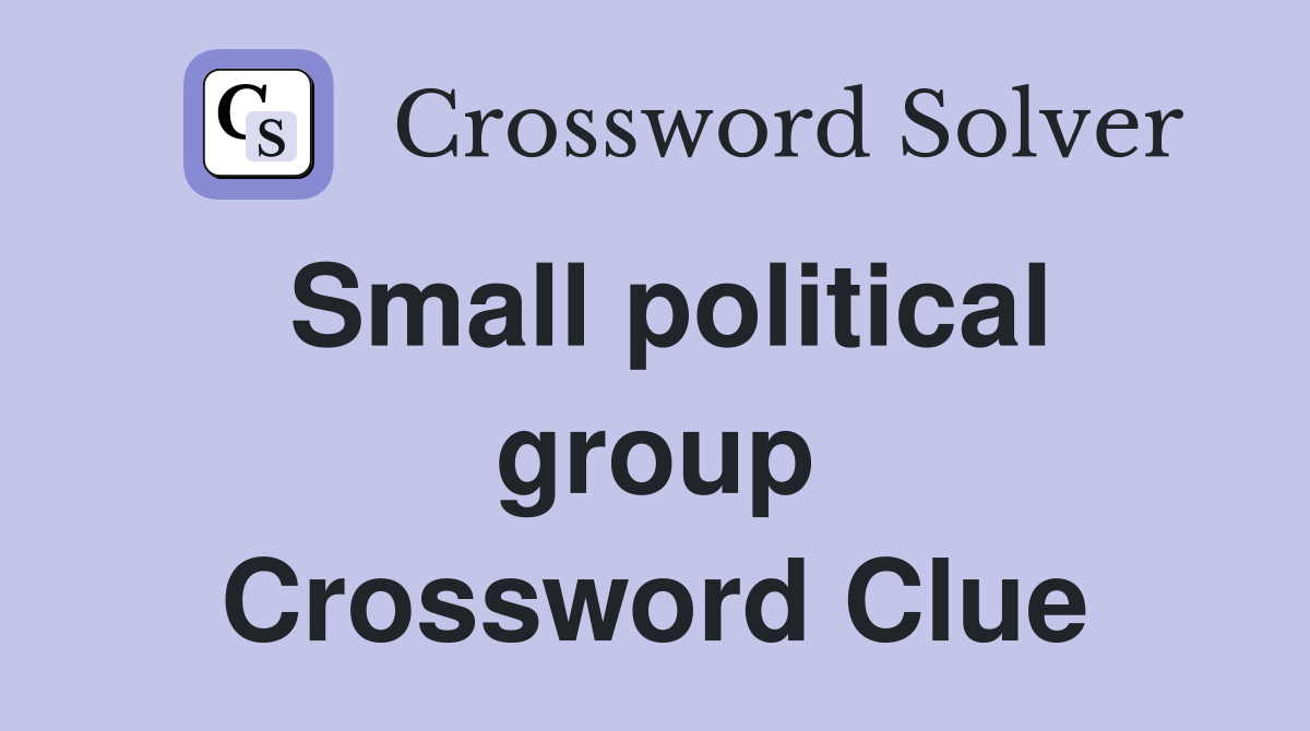 Small political group Crossword Clue