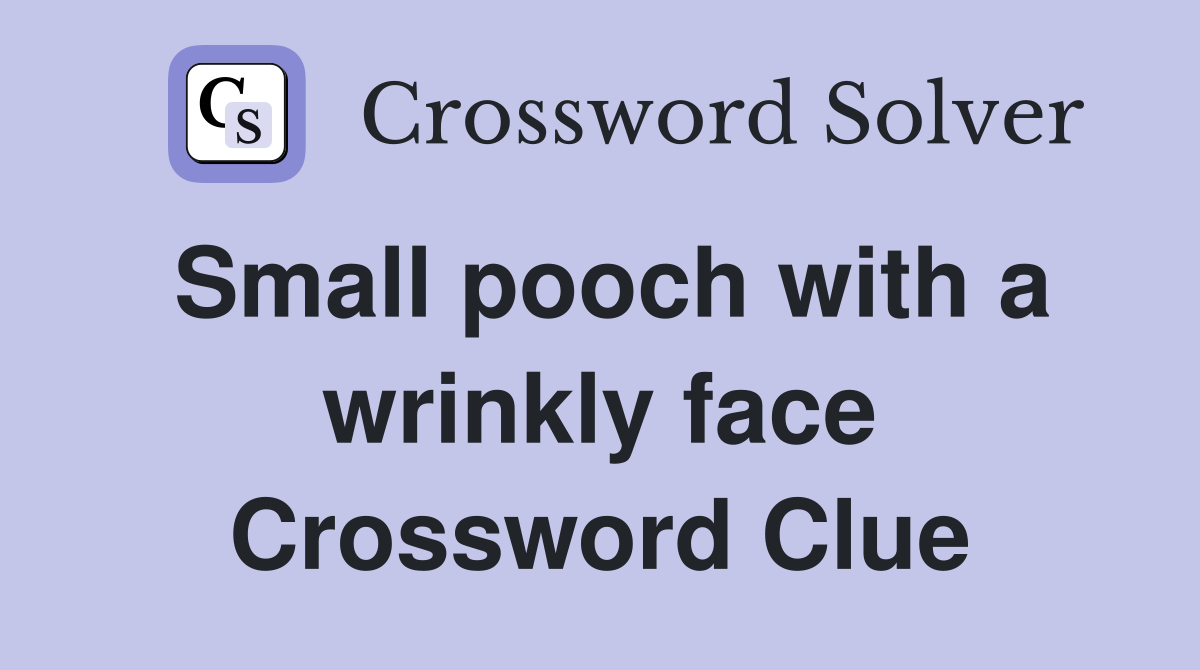 Small pooch with a wrinkly face Crossword Clue