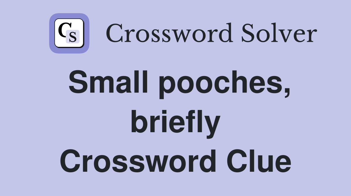 Small pooches, briefly Crossword Clue