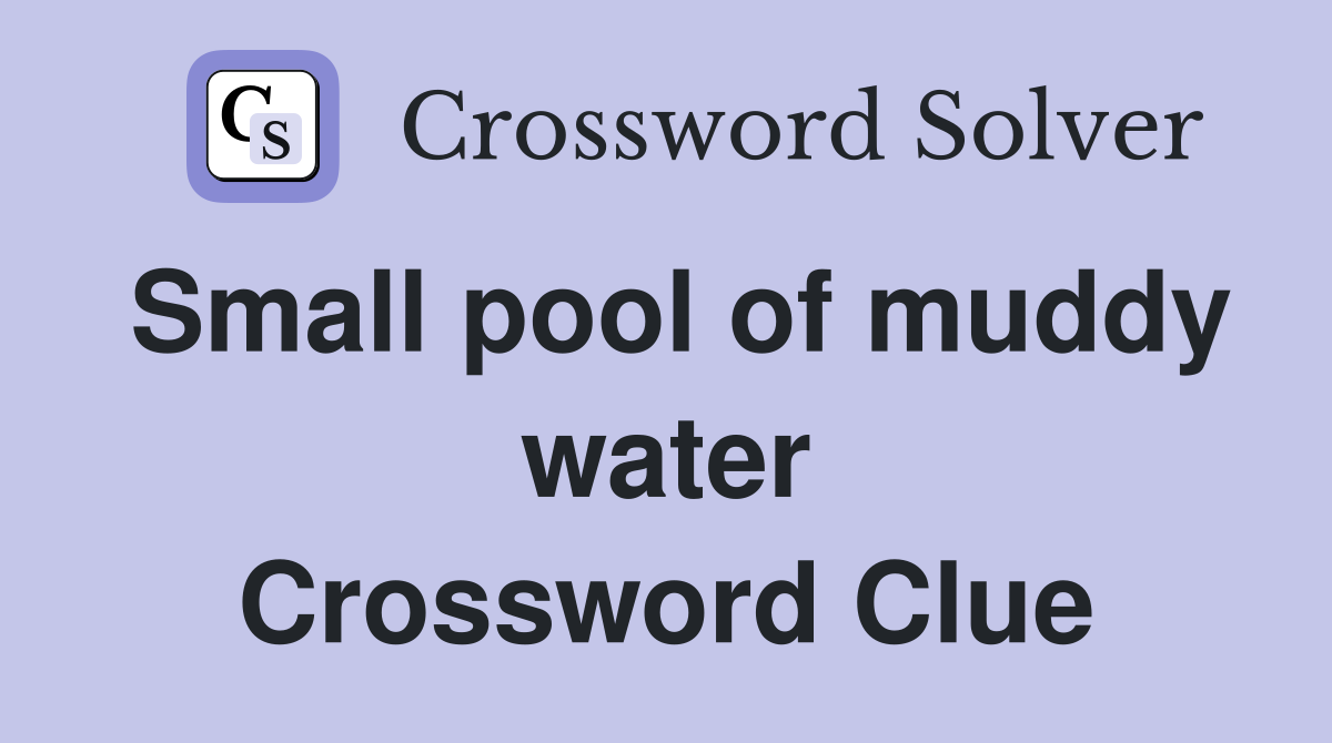 Small pool of muddy water Crossword Clue