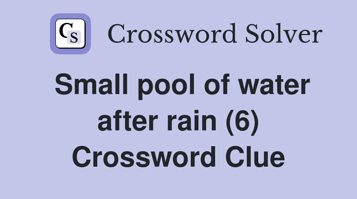 Small pool of water after rain (6) Crossword Clue