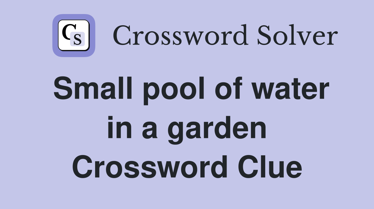 Small pool of water in a garden Crossword Clue