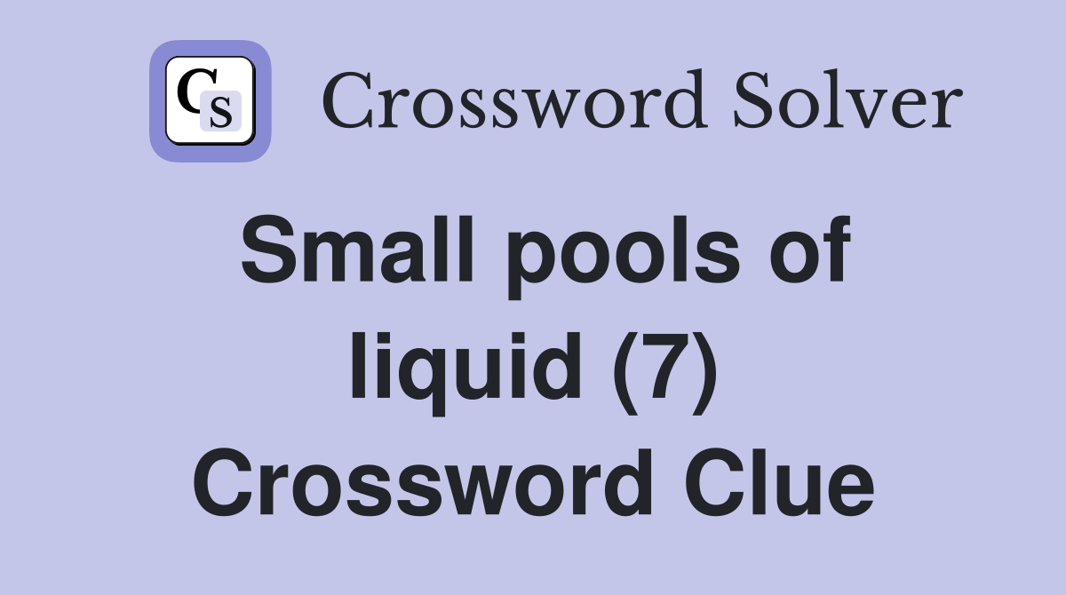 Small pools of liquid (7) Crossword Clue
