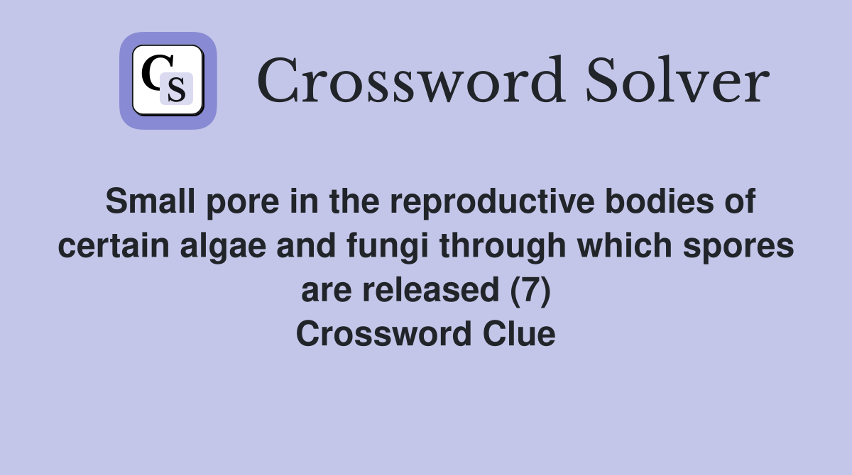 Small pore in the reproductive bodies of certain algae and fungi through which spores are released (7) Crossword Clue
