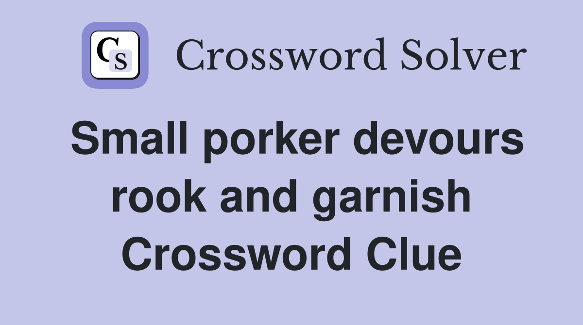 Small porker devours rook and garnish Crossword Clue