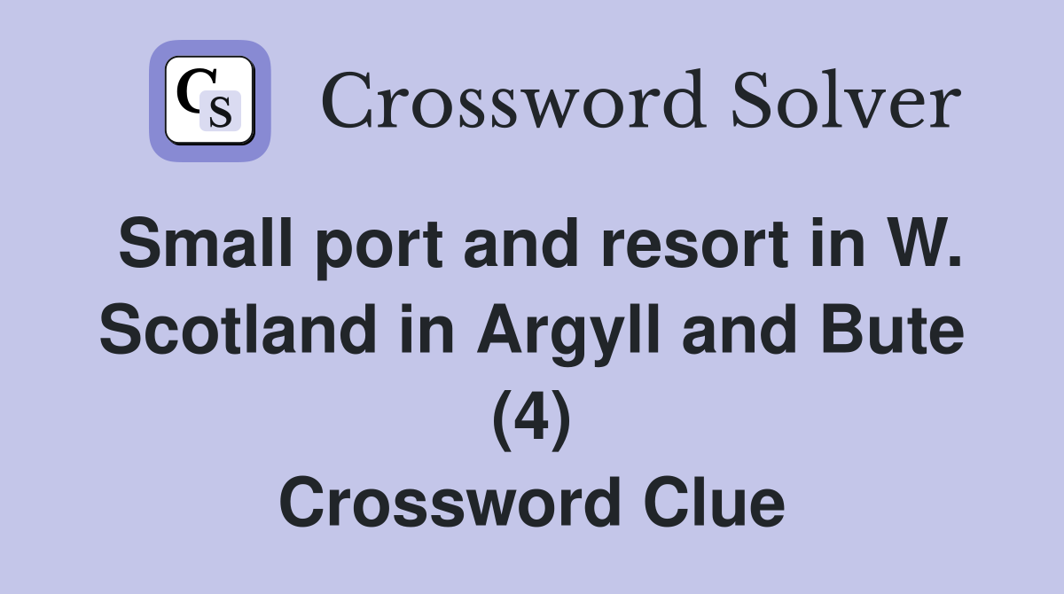 Small port and resort in W. Scotland in Argyll and Bute (4) Crossword Clue