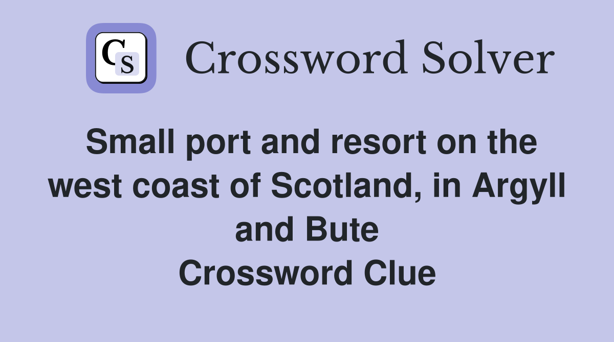 Small port and resort on the west coast of Scotland, in Argyll and Bute Crossword Clue