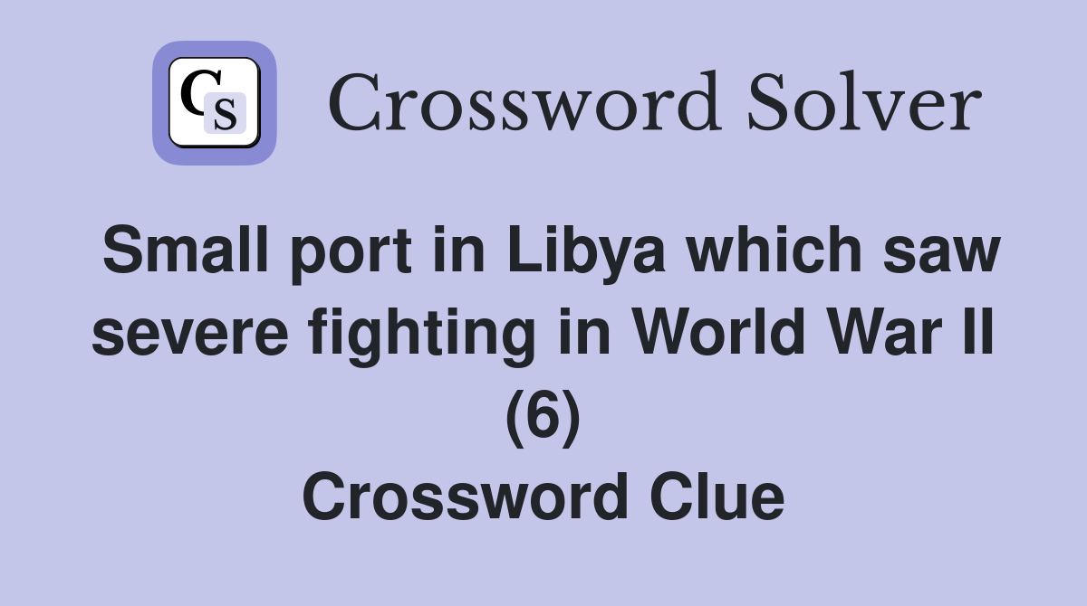 Small port in Libya which saw severe fighting in World War II (6) Crossword Clue