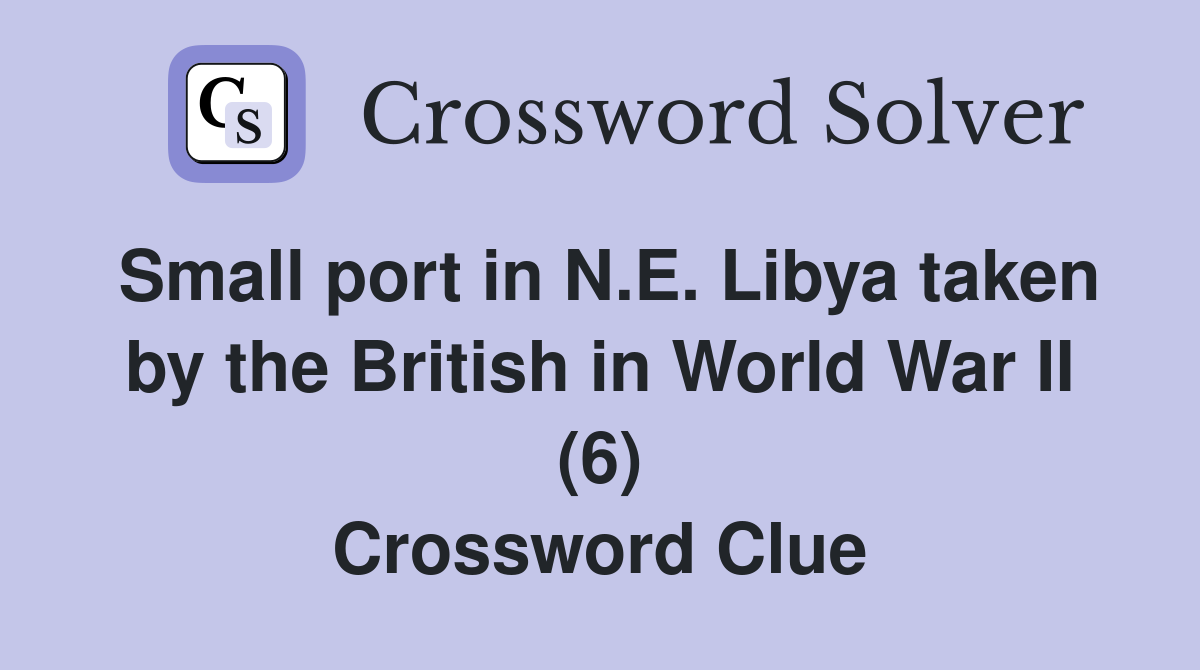 Small port in N.E. Libya taken by the British in World War II (6) Crossword Clue