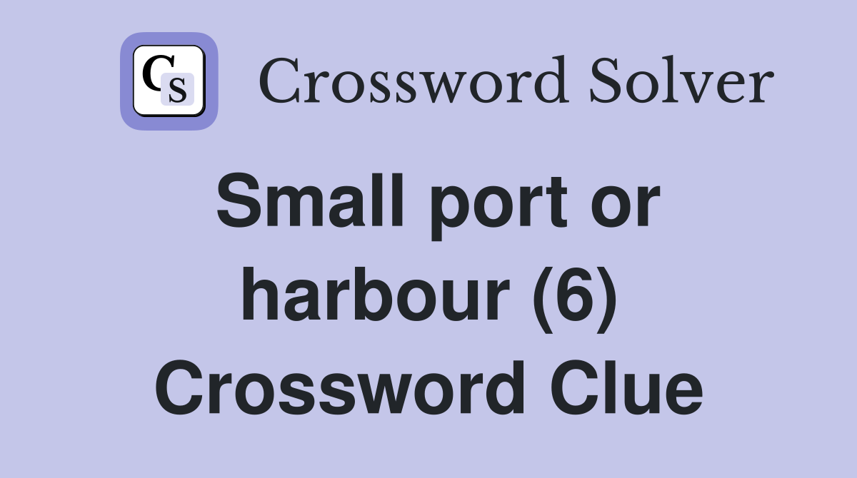 Small port or harbour (6) Crossword Clue