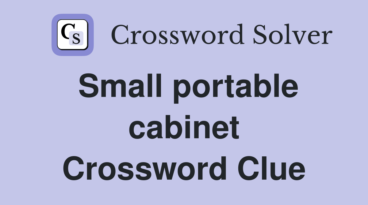 Small portable cabinet Crossword Clue