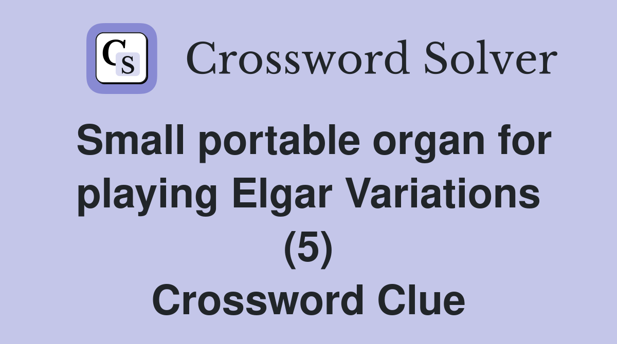 Small portable organ for playing Elgar Variations (5) Crossword Clue