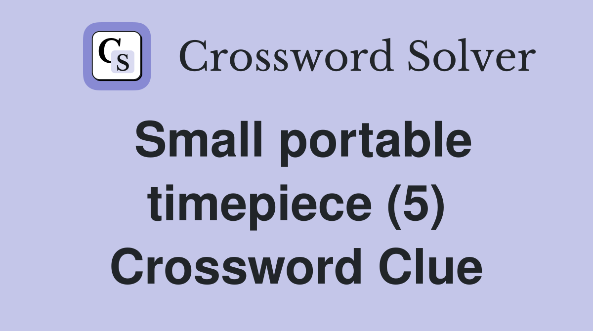 Small portable timepiece (5) Crossword Clue