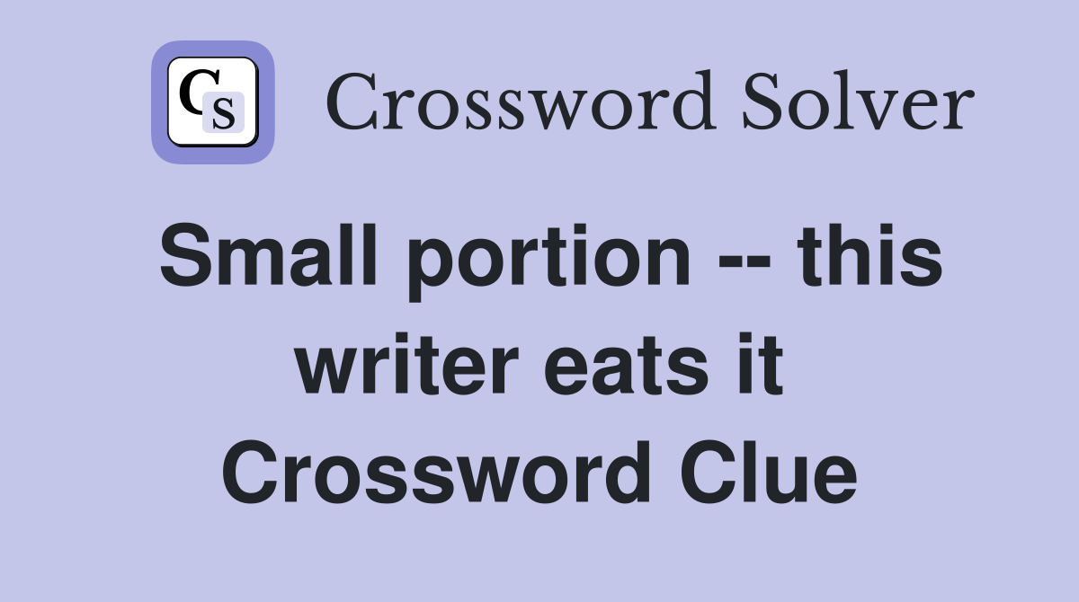 Small portion -- this writer eats it Crossword Clue