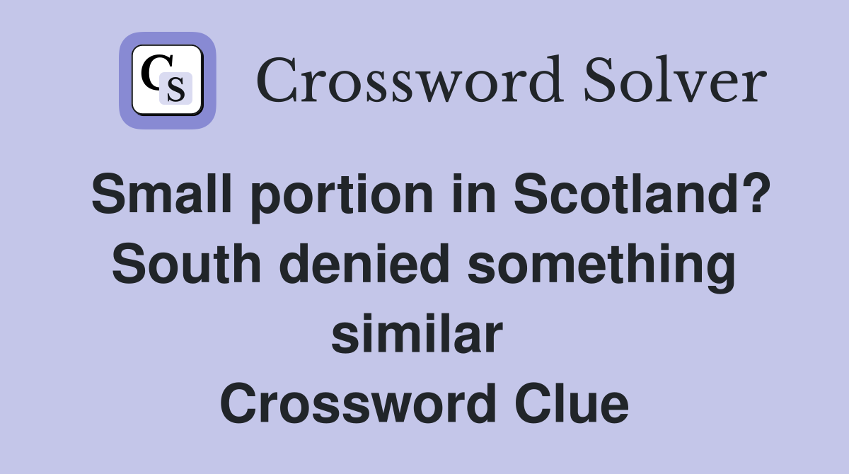 Small portion in Scotland? South denied something similar  Crossword Clue