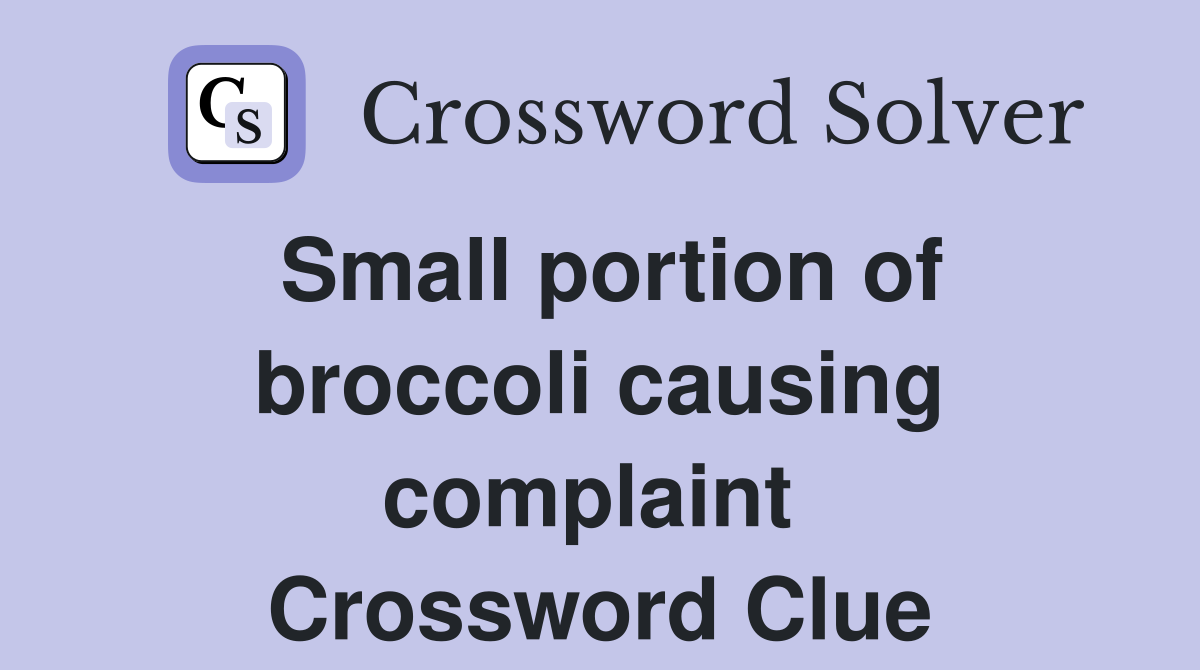 Small portion of broccoli causing complaint  Crossword Clue