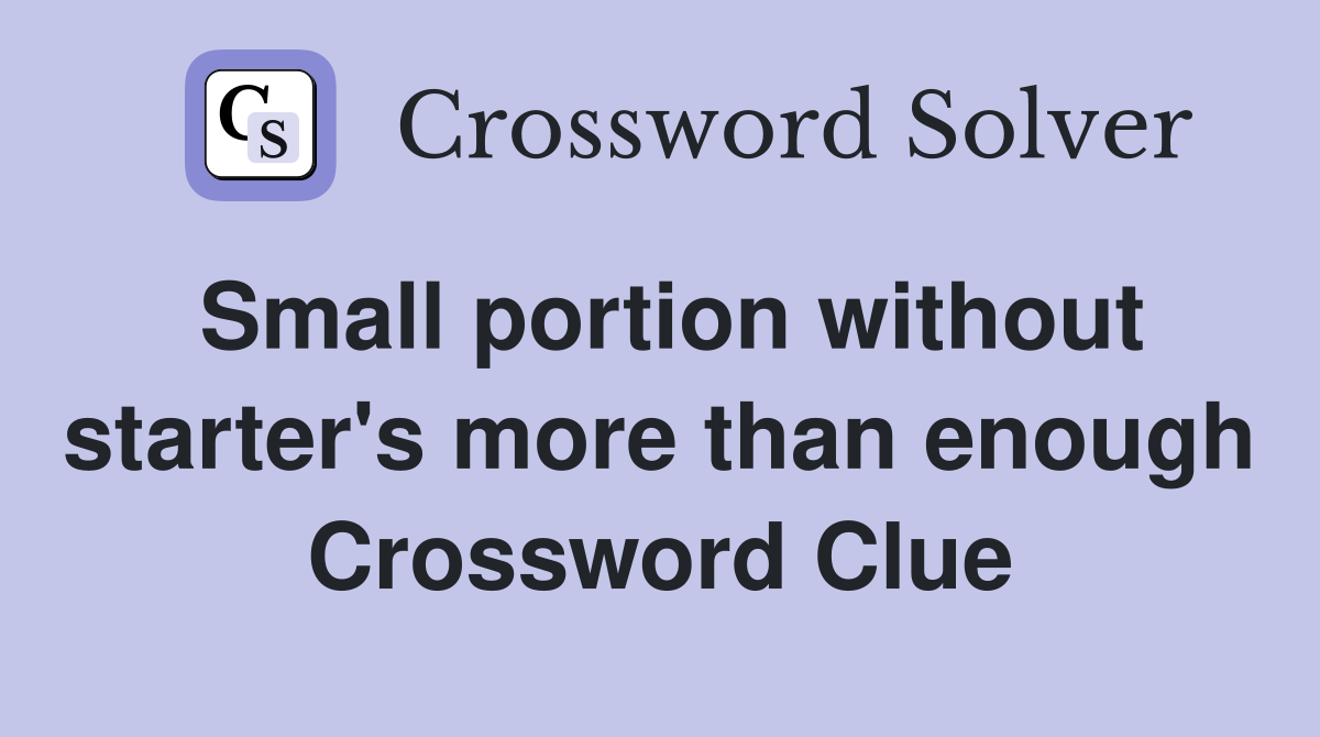 Small portion without starter's more than enough Crossword Clue