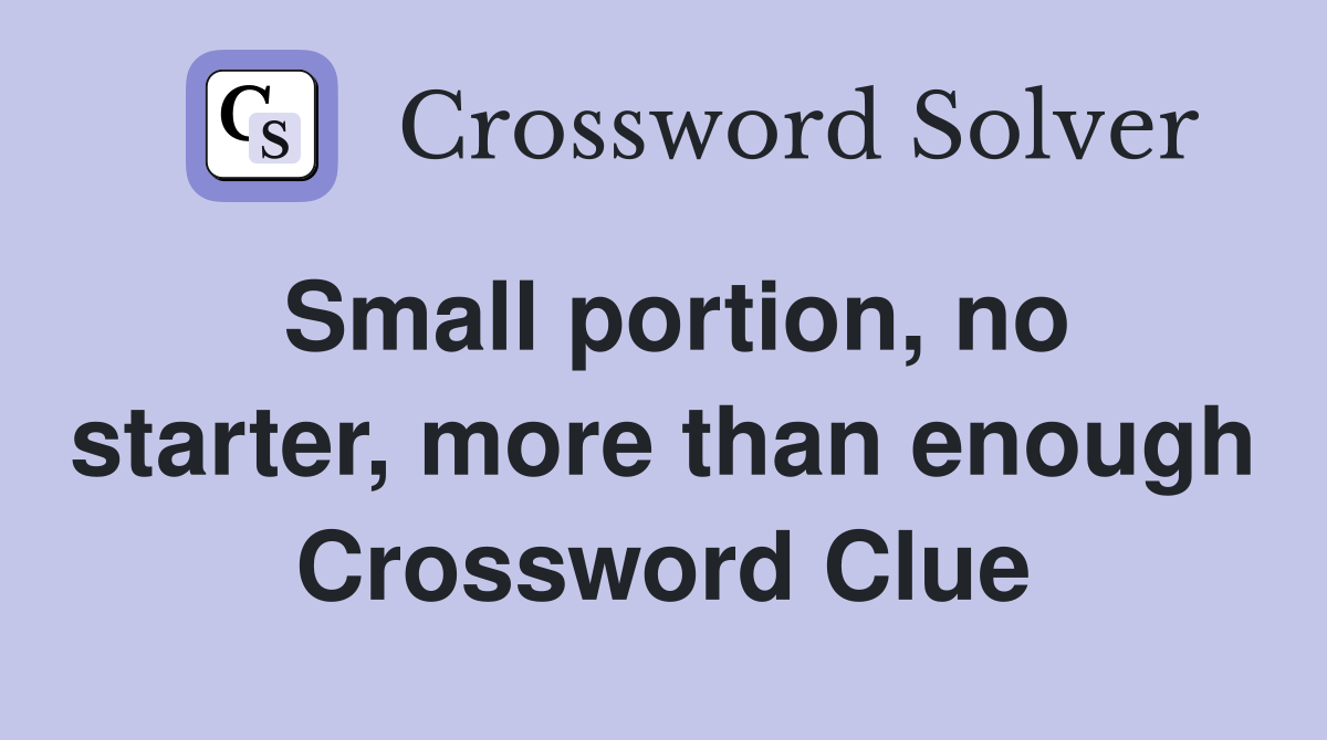 Small portion, no starter, more than enough Crossword Clue