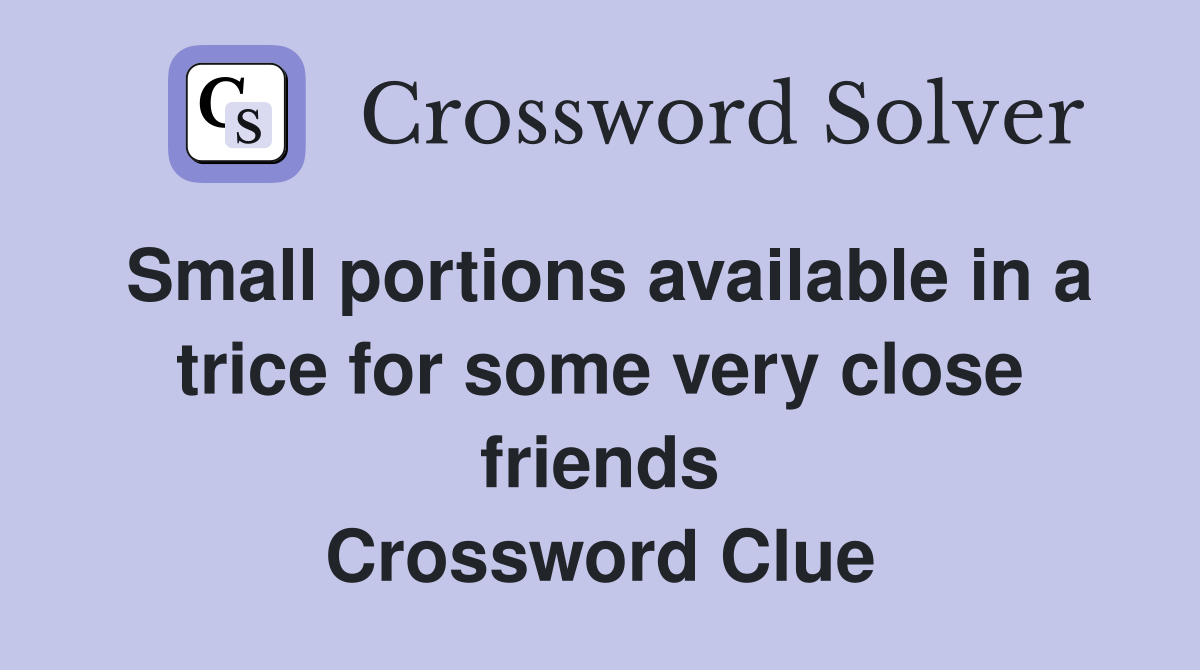 Small portions available in a trice for some very close friends Crossword Clue