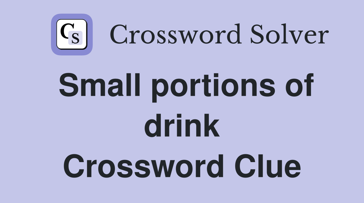 Small portions of drink Crossword Clue