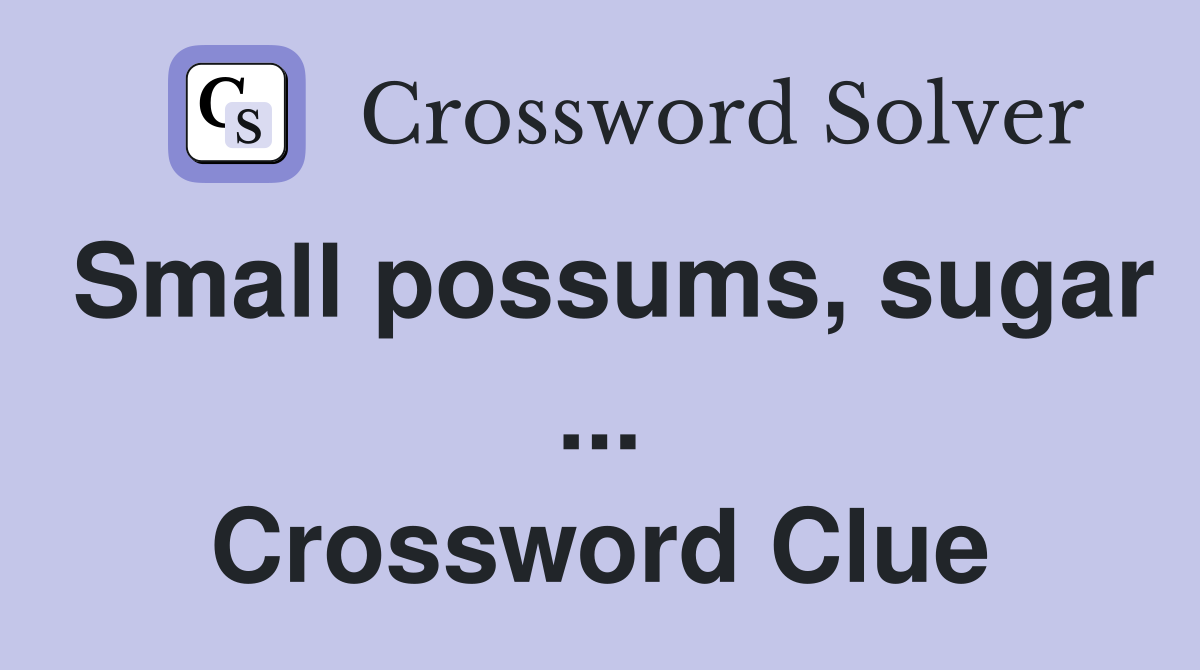 Small possums, sugar ... Crossword Clue