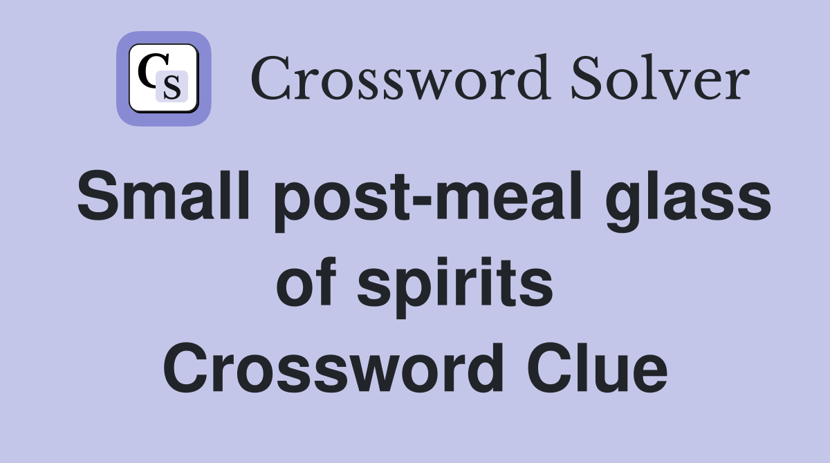 Small post-meal glass of spirits Crossword Clue