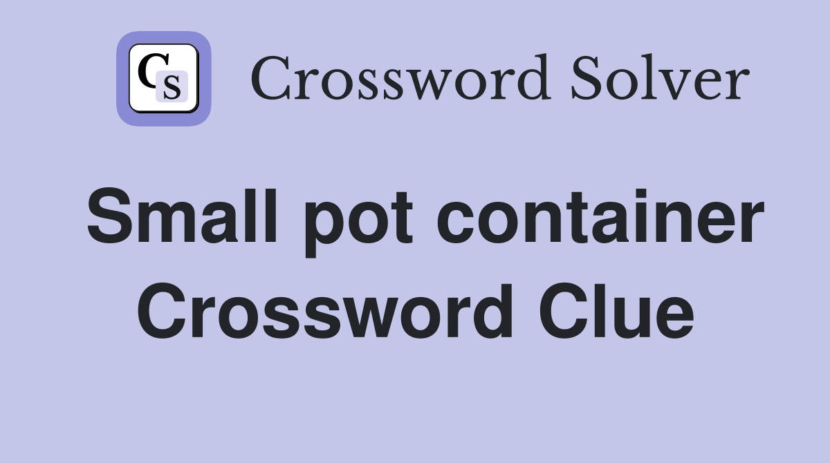 Small pot container Crossword Clue