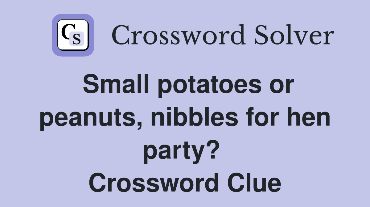 Small potatoes or peanuts, nibbles for hen party?  Crossword Clue